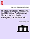 New Builder's Magazine, and Complete Architectural Library, for architects, surveyors, carpenters, Etc  N/A 9781240918324 Front Cover