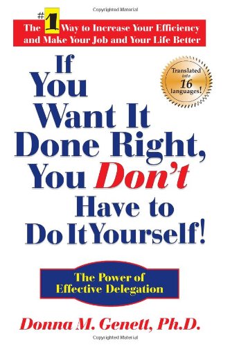 If You Want It Done Right, You Don't Have to Do It Yourself! The Power of Effective Delegation  2003 9781884956324 Front Cover