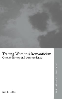 Tracing Women's Romanticism Gender, History, and Transcendence  2004 9780203449325 Front Cover