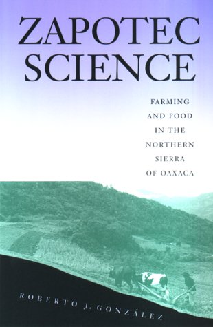 Zapotec Science Farming and Food in the Northern Sierra of Oaxaca  2001 9780292728325 Front Cover