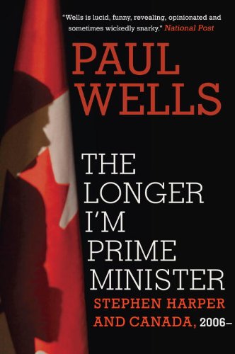 Longer I'm Prime Minister Stephen Harper and Canada, 2006-  2013 9780307361325 Front Cover