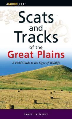 Scats and Tracks of the Great Plains A Field Guide to the Signs of Seventy Wildlife Species  2006 9780762742325 Front Cover