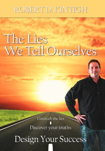 The Lies We Tell Ourselves: Eliminate the Lies, Discover Your Truths, Design Your Success  2012 9781452558325 Front Cover