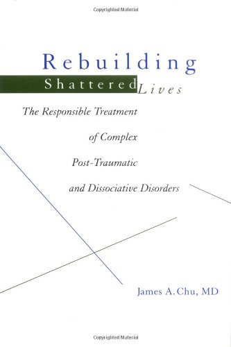 Rebuilding Shattered Lives The Responsible Treatment of Complex Post-Traumatic and Dissociative Disorders 1st 1998 9780471247326 Front Cover