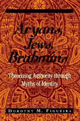 Aryans, Jews, Brahmins Theorizing Authority Through Myths of Identity  2002 9780791455326 Front Cover