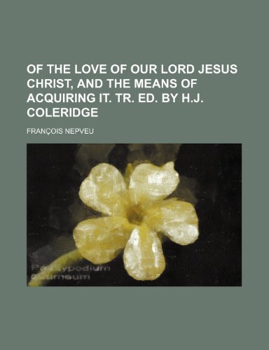 Of the Love of Our Lord Jesus Christ, and the Means of Acquiring It Tr Ed by H J Coleridge  2010 9781154503326 Front Cover