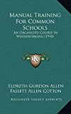 Manual Training for Common Schools : An Organized Course in Woodworking (1910) N/A 9781165000326 Front Cover