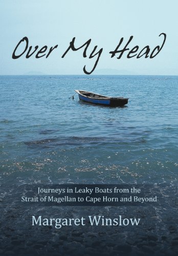 Over My Head Journeys in Leaky Boats from the Strait of Magellan to Cape Horn and Beyond  2012 9781475954326 Front Cover
