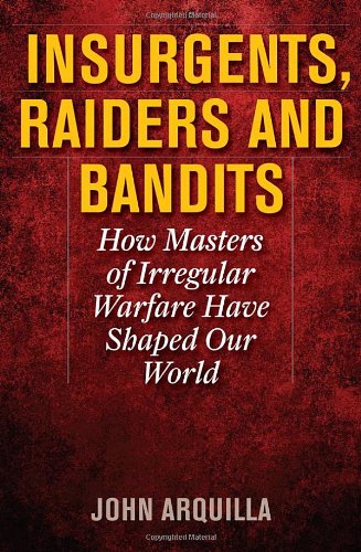 Insurgents, Raiders and Bandits How Masters of Irregular Warfare Have Shaped Our World  2011 9781566638326 Front Cover