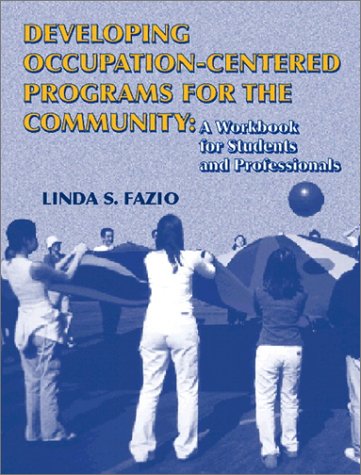 Developing Occupation-Centered Programs for the Community A Workbook for Students and Professionals  2001 9780130833327 Front Cover