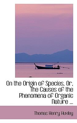 On the Origin of Species, or, the Causes of the Phenomena of Organic Nature  2008 9780554426327 Front Cover