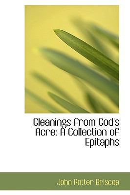 Gleanings from God's Acre: A Collection of Epitaphs  2008 9780554554327 Front Cover