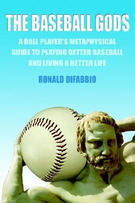 Baseball Gods A ball player's metaphysical guide to playing better baseball and living a better Life N/A 9780595397327 Front Cover