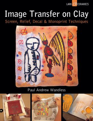 Image Transfer on Clay Screen, Relief, Decal and Monoprint Techniques  2006 9781454703327 Front Cover