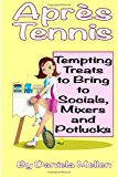 Aprï¿½s Tennis - Tempting Treats to Bring to Socials, Mixers and Potlucks  N/A 9781492815327 Front Cover