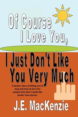 Of Course I Love You I Just Don't Like You Very Much N/A 9781908200327 Front Cover