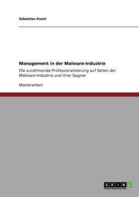 Management in der Malware-Industrie Die zunehmende Professionalisierung auf Seiten der Malware-Industrie und ihrer Gegner N/A 9783640904327 Front Cover