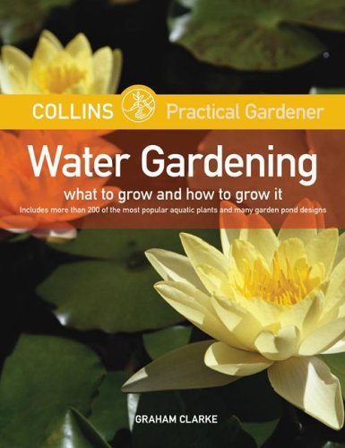 Collins Practical Gardener: Water Gardening What to Grow and How to Grow It  2005 9780060786328 Front Cover