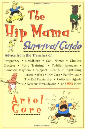 Hip Mama Survival Guide Advice from the Trenches on Pregnancy, Childbirth, Cool Names, Clueless Doctors, Potty Training, and Toddler Avengers  1998 9780786882328 Front Cover