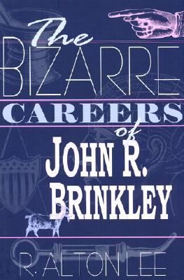 Bizarre Careers of John R. Brinkley   2002 9780813122328 Front Cover