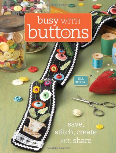 Busy with Buttons Save, Stitch, Create and Share  2009 9780896897328 Front Cover
