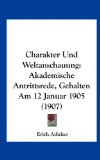 Charakter und Weltanschauung : Akademische Antrittsrede, Gehalten Am 12 Januar 1905 (1907) N/A 9781162317328 Front Cover