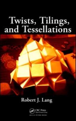 Twists, Tilings, and Tessellations Mathematical Methods for Geometric Origami  2018 9781568812328 Front Cover