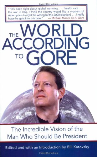 World According to Gore The Incredible Vision of the Man Who Should Be President  2007 9781602392328 Front Cover