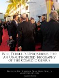 Will Ferrell's Uproarious Life An Unauthorized Biography of the Comedic Genius N/A 9781240434329 Front Cover