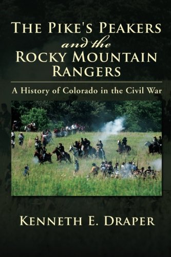 Pike's Peakers and the Rocky Mountain Rangers A History of Colorado in the Civil War  2012 9781477102329 Front Cover