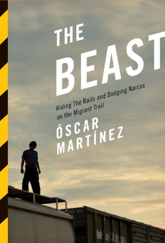 Beast Riding the Rails and Dodging Narcos on the Migrant Trail  2013 9781781681329 Front Cover