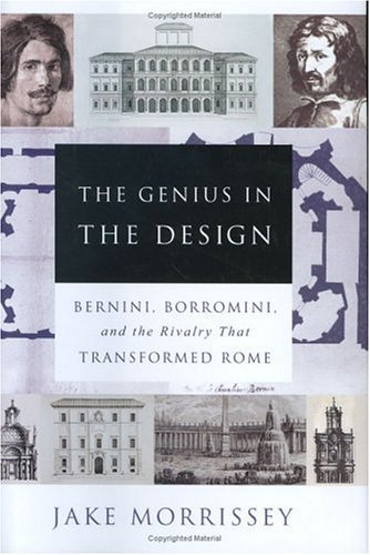 Genius in the Design Bernini, Borromini, and the Rivalry That Transformed Rome  2005 9780060525330 Front Cover