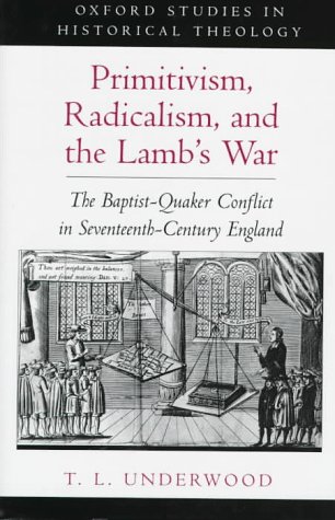 Primitivism, Radicalism, and the Lamb's War The Baptist-Quaker Conflict in Seventeenth-Century England  1997 9780195108330 Front Cover