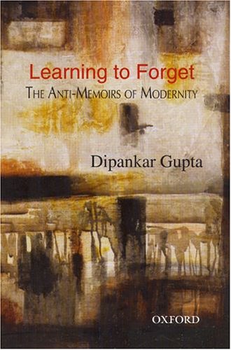 Learning to Forget The Anti-Memoirs of Modernity  2005 9780195674330 Front Cover