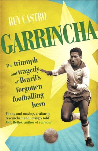 Garrincha: The Triumph & Tragedy of Brazil's Forgotten Footballing Hero N/A 9780224064330 Front Cover