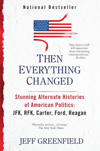 Then Everything Changed Stunning Alternate Histories of American Politics: JFK, RFK, Carter, Ford, Reaga N  2012 9780425245330 Front Cover