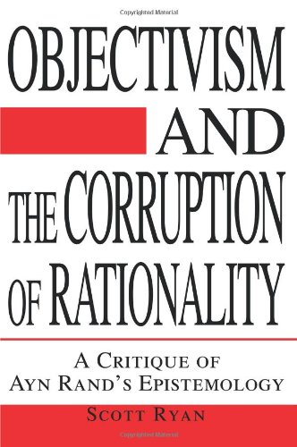 Objectivism and the Corruption of Rationality A Critique of Ayn Rand's Epistemology N/A 9780595267330 Front Cover