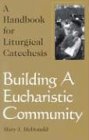 Building a Eucharistic Community : A Handbook of Liturgical Catechesis 1st 2001 9780893905330 Front Cover