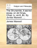 Shunamite a Sacred Essay, on 2d Kings, Chap Iv Ver 8, and C by James Maxwell  N/A 9781171110330 Front Cover