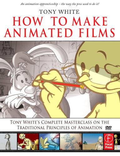 How to Make Animated Films Tony White's Complete Masterclass on the Traditional Principals of Animation  2009 9780240810331 Front Cover