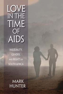 Love in the Time of AIDS Inequality, Gender, and Rights in South Africa  2010 9780253355331 Front Cover
