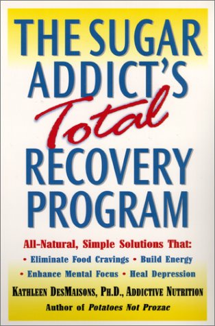 Sugar Addict's Total Recovery Program All-Natural, Simple Solutions That Eliminate Food Cravings, Build Energy, Enhance Mental Focus, Heal Depression N/A 9780345441331 Front Cover