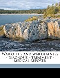 War Otitis and War Deafness - Diagnosis - Treatment - Medical Reports; N/A 9781177872331 Front Cover