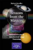 Lessons from the Masters Current Concepts in Astronomical Image Processing  2013 9781461478331 Front Cover