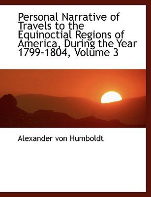 Personal Narrative of Travels to the Equinoctial Regions of America, During the Year 1799-1804, Vol   2009 9780559090332 Front Cover