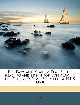 For Days and Years, a Text, Short Reading and Hymn for Every Day in the Church's Year, Selected by H L S Lear N/A 9781144600332 Front Cover