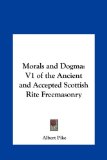 Morals and Dogm V1 of the Ancient and Accepted Scottish Rite Freemasonry N/A 9781161360332 Front Cover