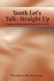 Youth Let's Talk- Straight Up Changing Your Ways in Order to Bring Out the Best in You  2009 9781441527332 Front Cover