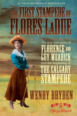 First Stampede of Flores Ladue The True Love Story of Florence and Guy Weadick and the Beginning of the Calgary Stampede N/A 9781451609332 Front Cover