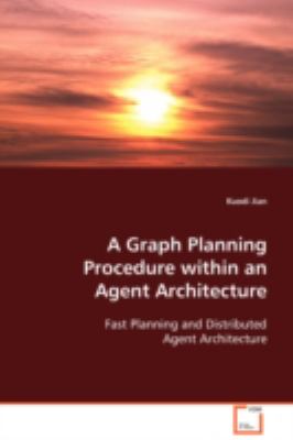 Graph Planning Procedure within an Agent Architecture Fast Planning and Distributed Agent Architecture  2008 9783639092332 Front Cover